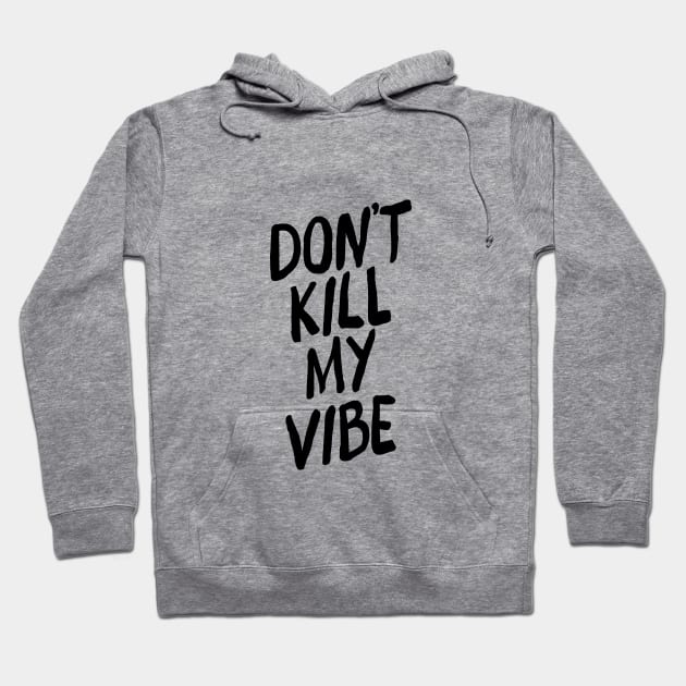 Don't Kill My Vibe Hoodie by MotivatedType